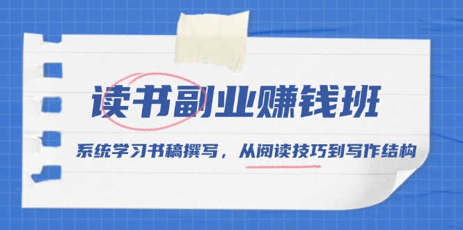 读书副业赚钱班，系统学习书稿撰写，从阅读技巧到写作结构-南友云赚