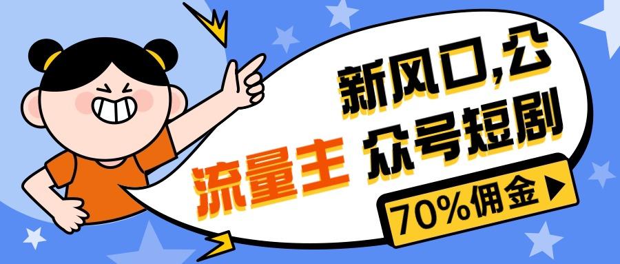 新风口公众号项目， 流量主短剧推广，佣金70%左右，新手小白可上手-南友云赚