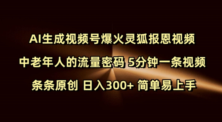 Ai生成视频号爆火灵狐报恩视频 中老年人的流量密码 5分钟一条视频 条条原创 日入300+ 简单易上手-南友云赚