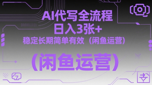 AI代写全流程，日入3张+，稳定长期简单有效(闲鱼运营)-南友云赚