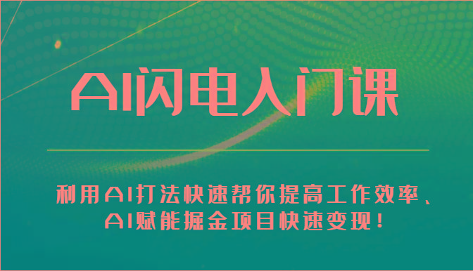 AI闪电入门课-利用AI打法快速帮你提高工作效率、AI赋能掘金项目快速变现！-南友云赚