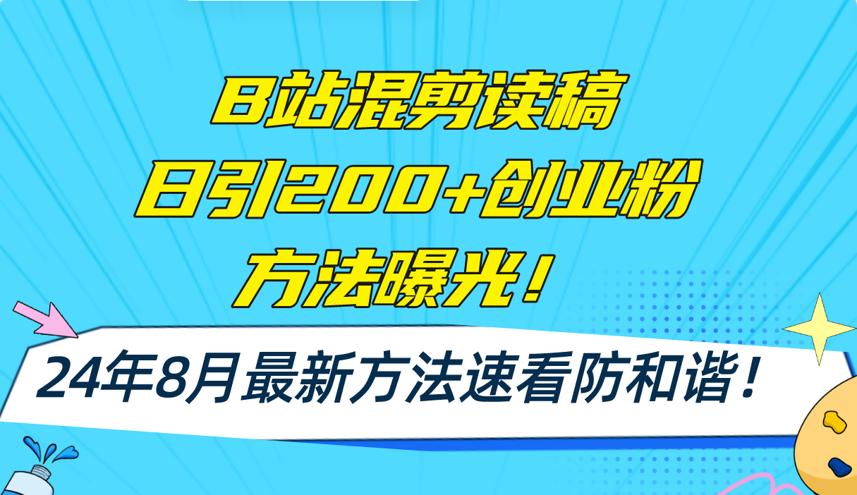 B站混剪读稿日引200+创业粉方法4.0曝光，24年8月最新方法Ai一键操作 速…-南友云赚