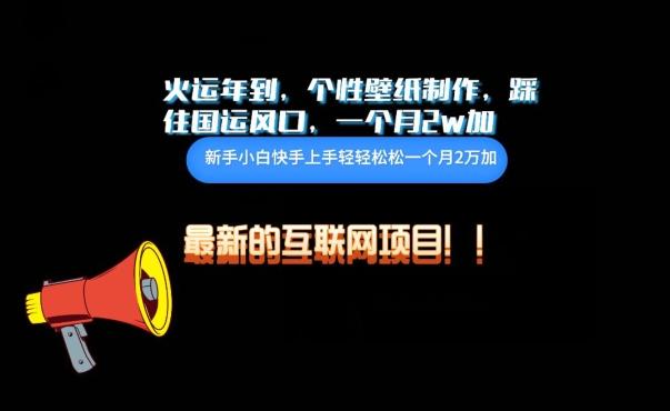 火运年到，个性壁纸制作，踩住国运风口，1个月2w加【揭秘】-南友云赚