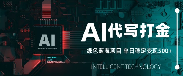 AI代写打金，单日稳定变现5张，绿色蓝海项目，主打长期稳定，快速变现【揭秘】-南友云赚
