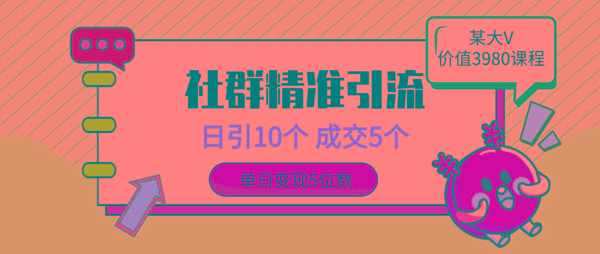 (9870期)社群精准引流高质量创业粉，日引10个，成交5个，变现五位数-南友云赚