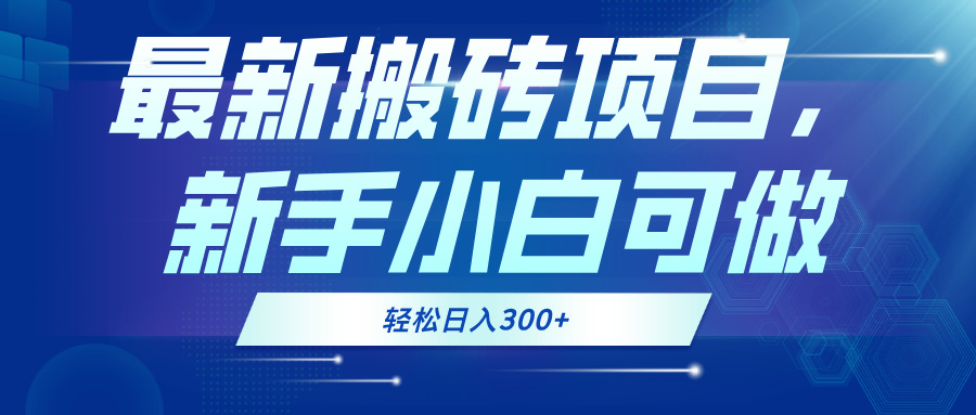 最新0门槛搬砖项目，新手小白可做，轻松日入300+-南友云赚