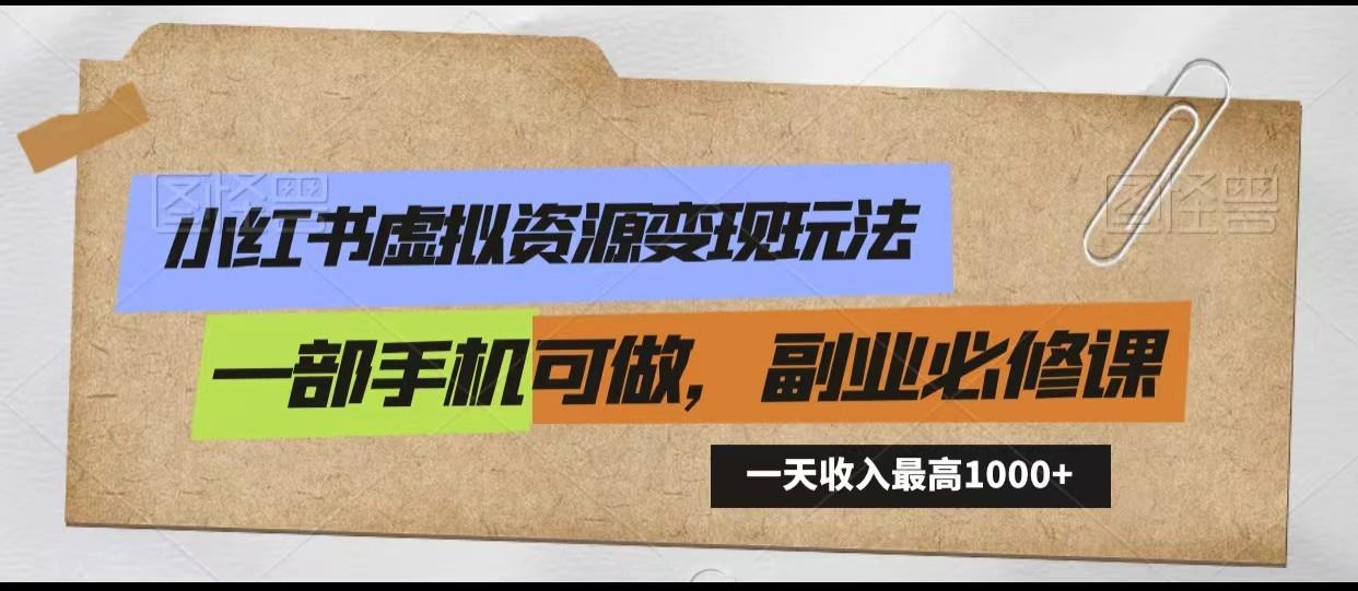 小红书虚拟资源变现玩法，一天最高收入1000+一部手机可做，新手必修课-南友云赚