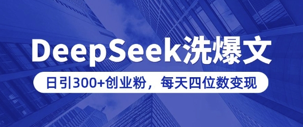 用DeepSeek洗公众号爆文，日引300+创业粉，做知识付费每天四位数变现(附详细实操教程)-南友云赚