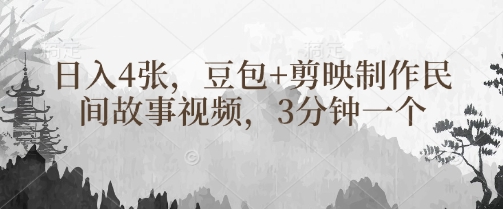 豆包+剪映制作民间故事视频，3分钟一个，日入4张-南友云赚