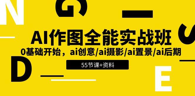 AI-作图全能实战班：0基础开始，ai创意/ai摄影/ai置景/ai后期 (55节+资料-南友云赚