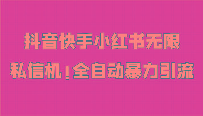 抖音快手小红书无限私信机，全自动暴力引流！-南友云赚