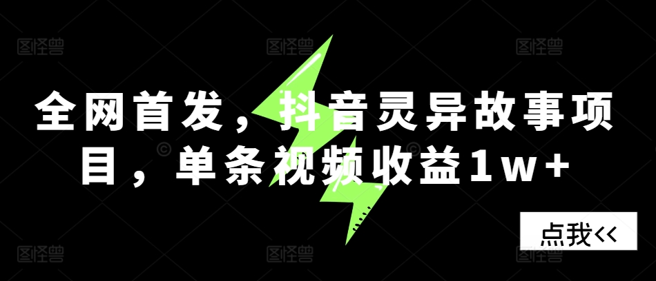 全网首发，抖音灵异故事项目，单条视频收益1w+-南友云赚