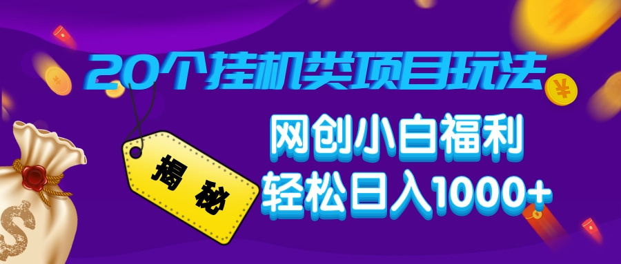 揭秘20种挂机类项目玩法，网创小白福利轻松日入1000+-南友云赚