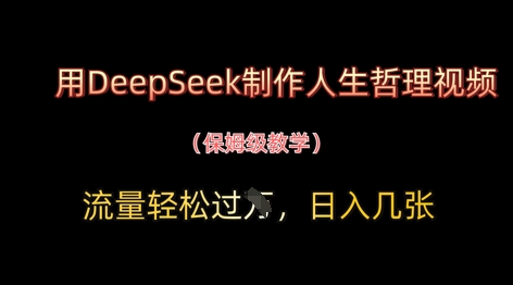 用DeepSeek制作人生哲理视频，流量轻松过W，日入几张-南友云赚