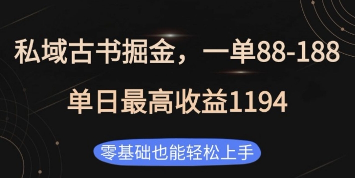 私域古书掘金项目，1单88-188，单日最高收益1194，零基础也能轻松上手【揭秘】-南友云赚