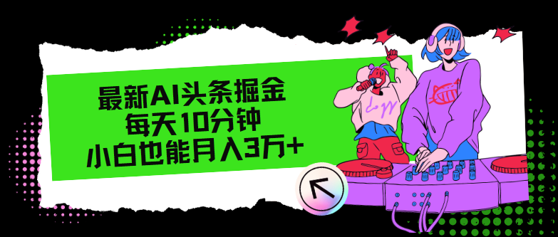 最新AI头条掘金，每天只需10分钟，小白也能月入3万+-南友云赚