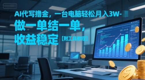 AI代写撸金，一台电脑轻松月入1-3W，做一单结一单，收益稳定【附工具教程】-南友云赚