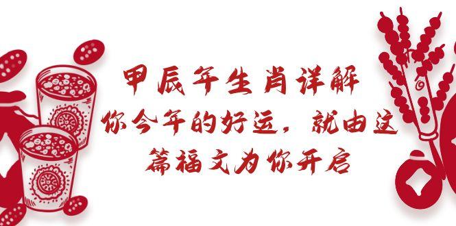 某付费文章：甲辰年生肖详解: 你今年的好运，就由这篇福文为你开启-南友云赚