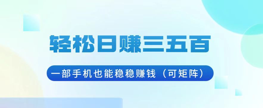 轻松日赚三五百，一部手机也能稳稳赚钱(可矩阵-南友云赚
