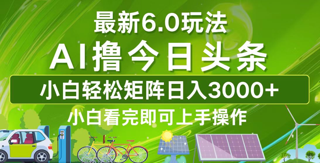 今日头条最新6.0玩法，轻松矩阵日入3000+-南友云赚
