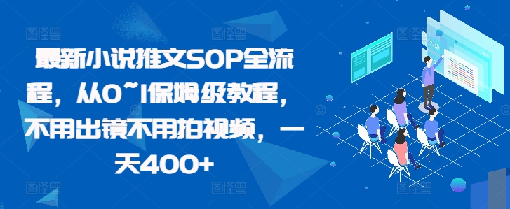 最新小说推文SOP全流程，从0~1保姆级教程，不用出镜不用拍视频，一天400+-南友云赚