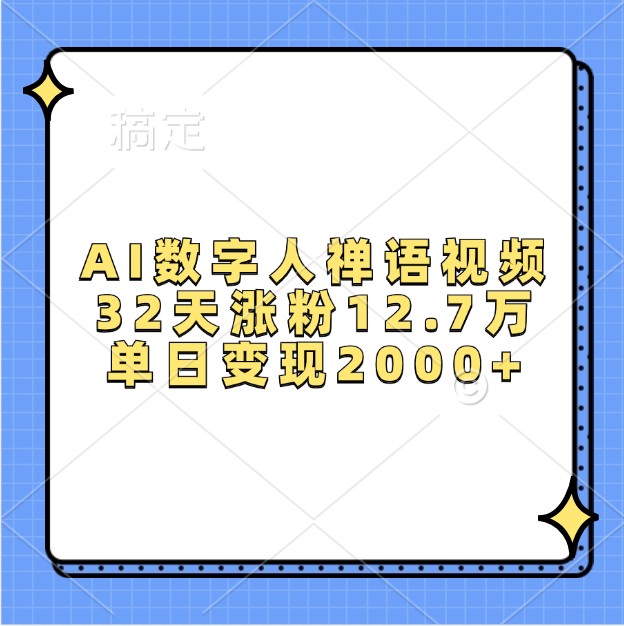 AI数字人禅语视频，32天涨粉12.7万，单日变现2000+-南友云赚