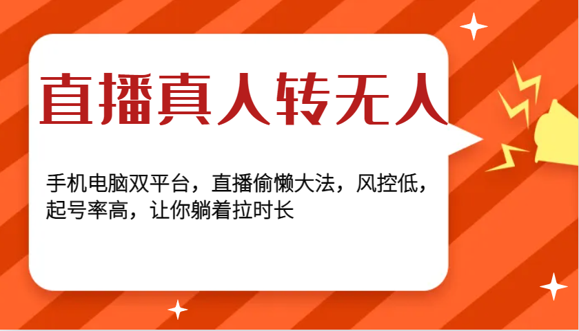 直播真人转无人，手机电脑双平台，直播偷懒大法，风控低，起号率高，让你躺着拉时长-南友云赚