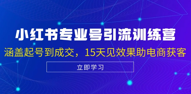 小红书专业号引流陪跑课，涵盖起号到成交，15天见效果助电商获客-南友云赚