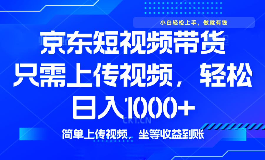 最新风口，京东短视频带货，只需上传视频，轻松日入1000+，无需剪辑，…-南友云赚