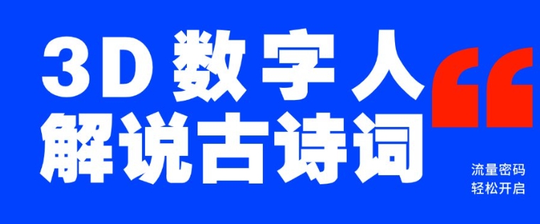 蓝海爆款！仅用一个AI工具，制作3D数字人解说古诗词，开启流量密码-南友云赚