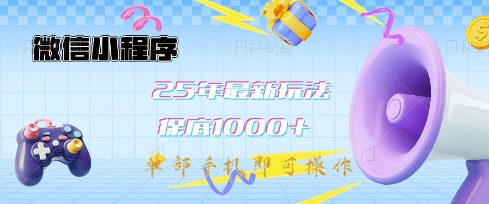 微信小程序25年最新教学保底日入1k+，最新玩法，单部手机即可操作，做就有收益【揭秘】-南友云赚