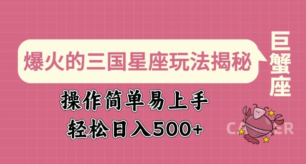 爆火的三国星座玩法揭秘，操作简单易上手，轻松日入多张-南友云赚