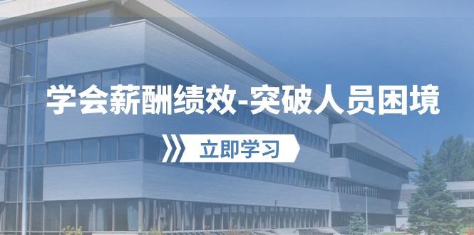 学会薪酬绩效-突破人员困境：建立自己的【薪酬+绩效】体系，企业与员工…-南友云赚