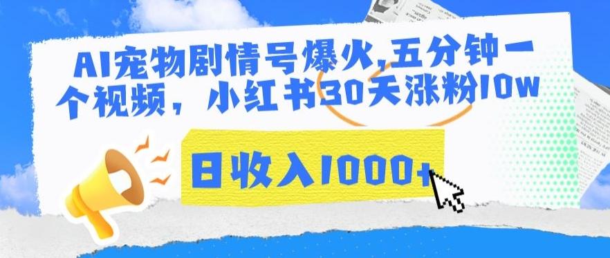 AI宠物剧情号爆火，五分钟一个视频，小红书30天涨粉10w，日收入1000+【揭秘】-南友云赚