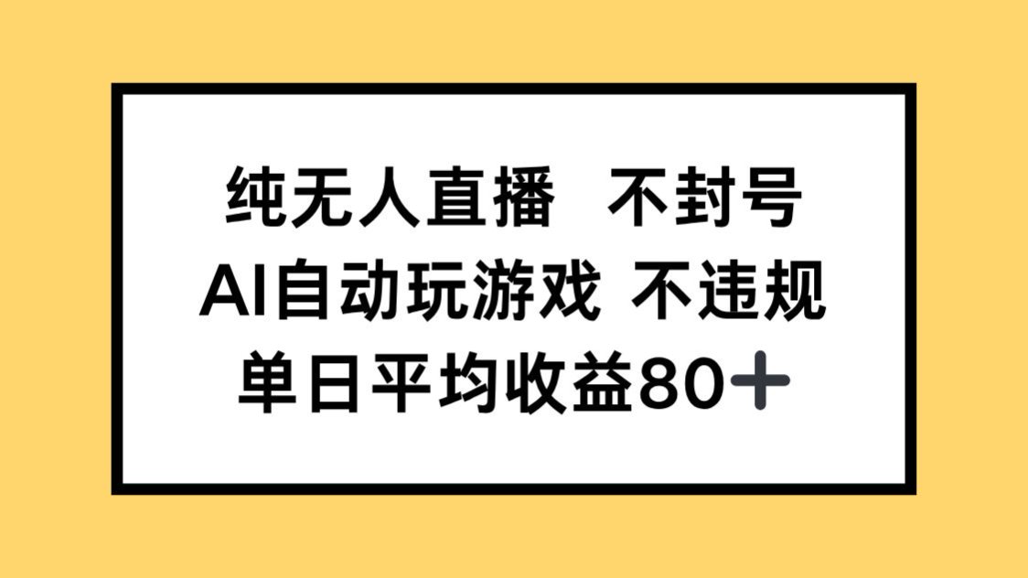 纯无人直播不封号，AI自动玩游戏，单日收益80+-南友云赚