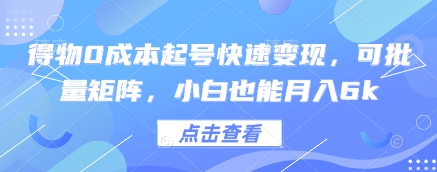 得物0成本起号快速变现，可批量矩阵，小白也能月入6k-南友云赚