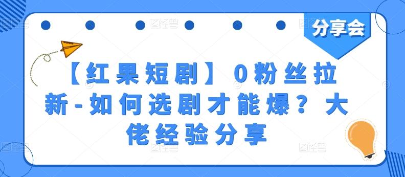 【红果短剧】0粉丝拉新-如何选剧才能爆？大佬经验分享-南友云赚