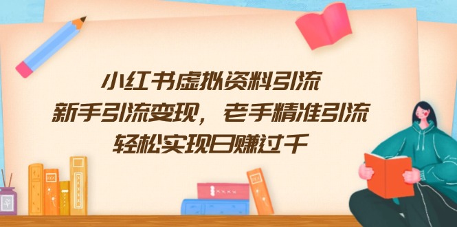 小红书虚拟资料引流，新手引流变现，老手精准引流，轻松实现日赚过千-南友云赚