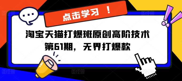 淘宝天猫打爆班原创高阶技术第61期，无界打爆款-南友云赚