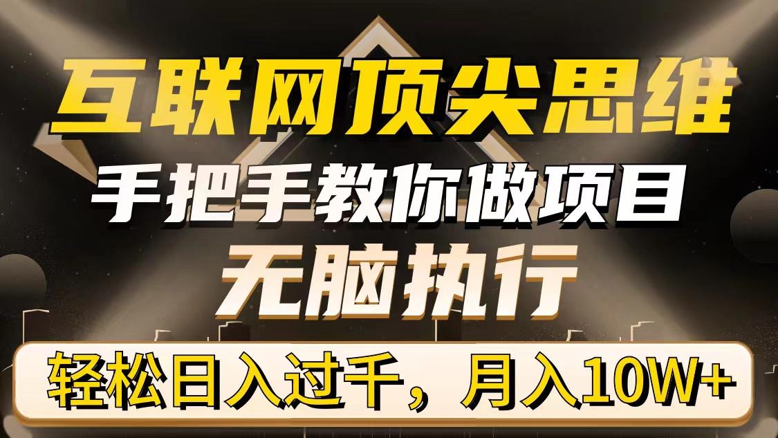 (9311期)互联网顶尖思维，手把手教你做项目，无脑执行，轻松日入过千，月入10W+-南友云赚