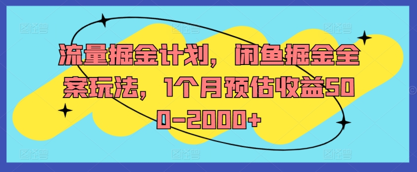流量掘金计划，闲鱼掘金全案玩法，1个月预估收益500-2000+-南友云赚