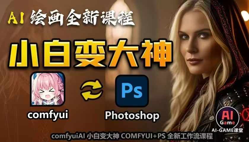 AI绘画全新课程，AI小白变大神COMFYUI+PS全新工作流课程，学会能创作无限可能-南友云赚