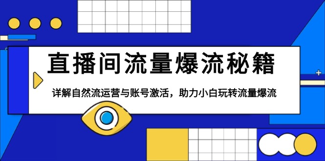 直播间流量爆流秘籍，详解自然流运营与账号激活，助力小白玩转流量爆流-南友云赚