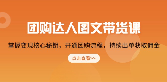 团购 达人图文带货课，掌握变现核心秘钥，开通团购流程，持续出单获取佣金-南友云赚