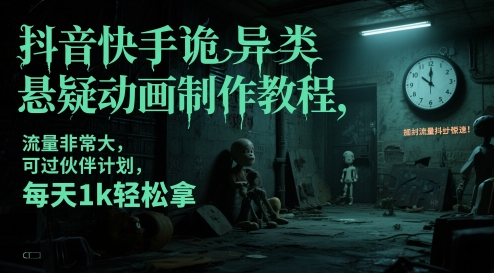 抖音快手诡异类悬疑动画制作教程，流量非常大，可过伙伴计划，每天1k轻松拿-南友云赚