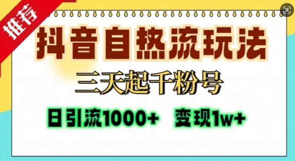 抖音自热流打法，三天起千粉号，单视频十万播放量，日引精准粉1000+-南友云赚