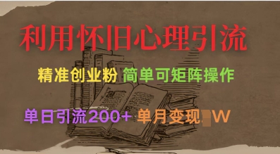 利用怀旧心理，引流创业粉，简单可矩阵操作，单日引流200+，月变现过W-南友云赚