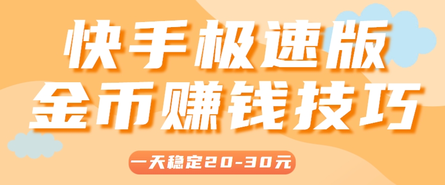 一天稳定收入20-30元，这4个方法，让你快速掌握快手极速版金币赚钱技巧(附详细教程)-南友云赚