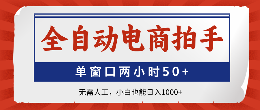 全自动电商拍手，单窗口两小时50+无需人工，小白也能日入1000+-南友云赚