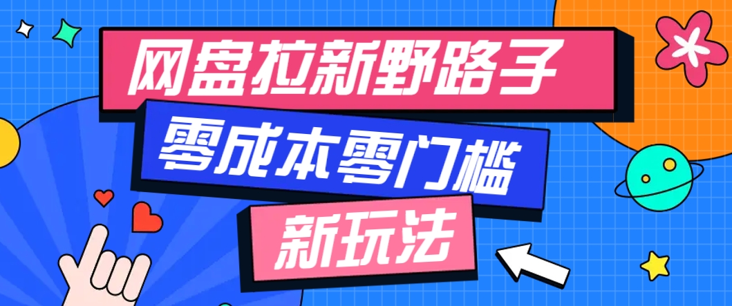 一个人也能操作的网盘拉新野路子玩法，零成本零门槛多种变现方式，轻松月入万元-南友云赚